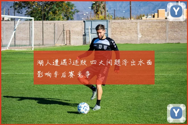 湖人遭遇3连败 四大问题浮出水面影响季后赛竞争