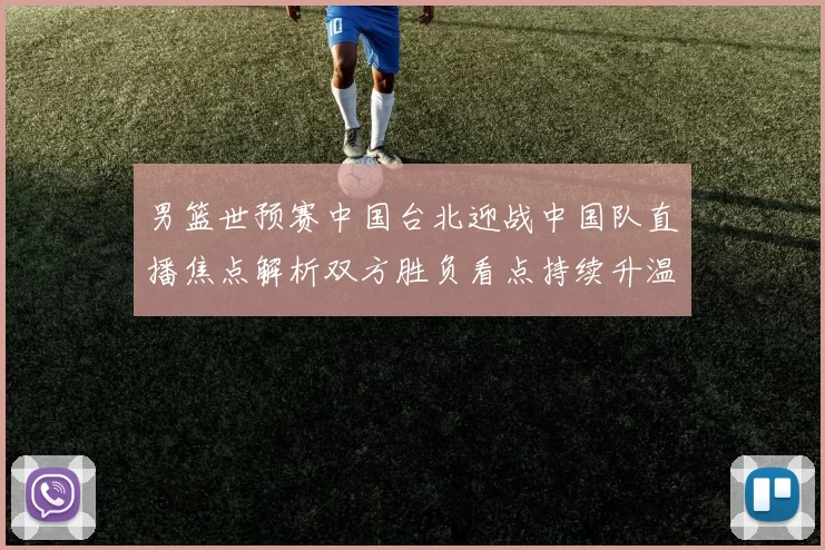 男篮世预赛中国台北迎战中国队直播焦点解析双方胜负看点持续升温